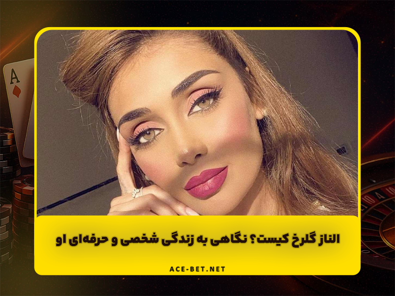 الناز گلرخ کیست؟ نگاهی به زندگی شخصی و حرفهای او